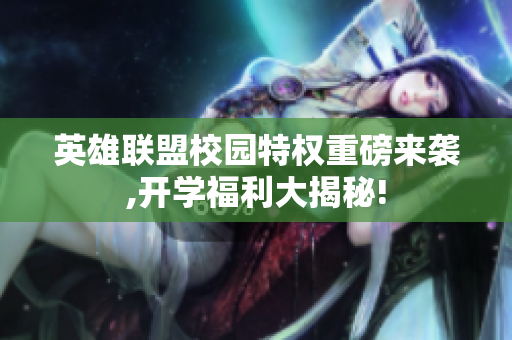 英雄联盟校园特权重磅来袭,开学福利大揭秘!