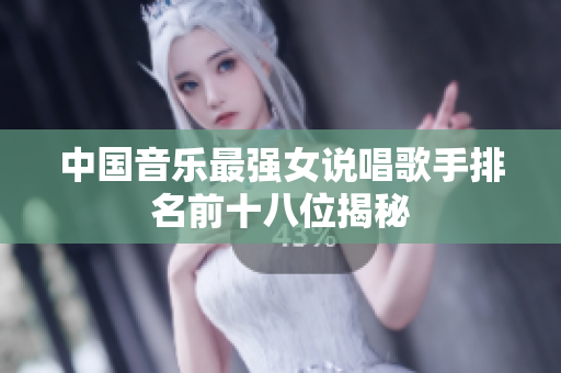 中国音乐最强女说唱歌手排名前十八位揭秘