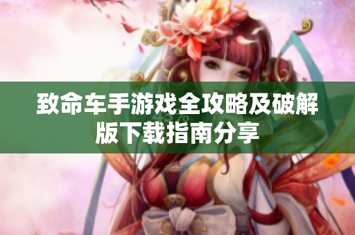 致命车手游戏全攻略及破解版下载指南分享