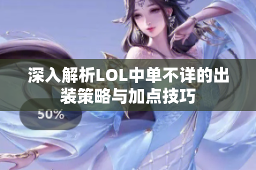 深入解析LOL中单不详的出装策略与加点技巧