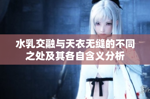 水乳交融与天衣无缝的不同之处及其各自含义分析