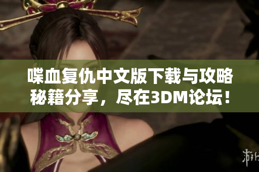 喋血复仇中文版下载与攻略秘籍分享，尽在3DM论坛！