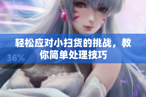 轻松应对小扫货的挑战，教你简单处理技巧