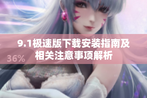 9.1极速版下载安装指南及相关注意事项解析