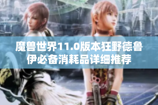 魔兽世界11.0版本狂野德鲁伊必备消耗品详细推荐