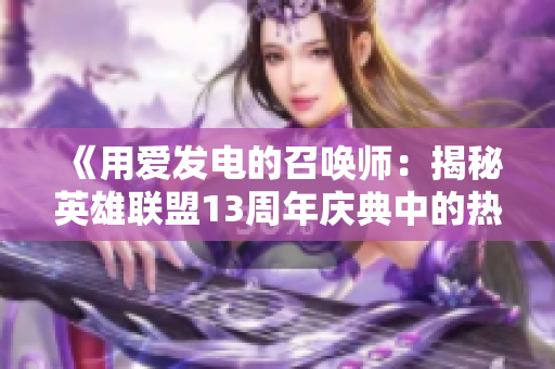 《用爱发电的召唤师：揭秘英雄联盟13周年庆典中的热情玩家》