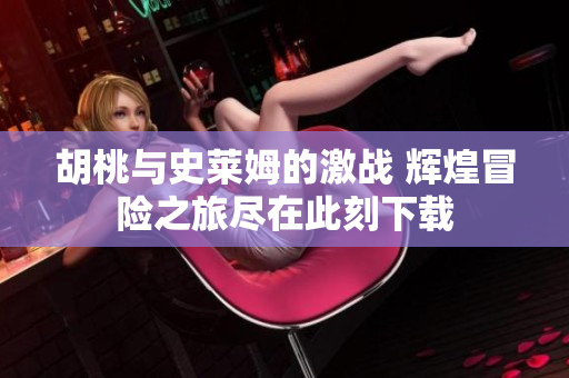 胡桃与史莱姆的激战 辉煌冒险之旅尽在此刻下载