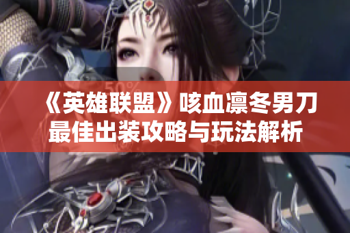 《英雄联盟》咳血凛冬男刀最佳出装攻略与玩法解析