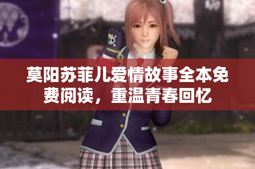 莫阳苏菲儿爱情故事全本免费阅读，重温青春回忆
