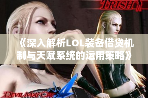 《深入解析LOL装备借贷机制与天赋系统的运用策略》