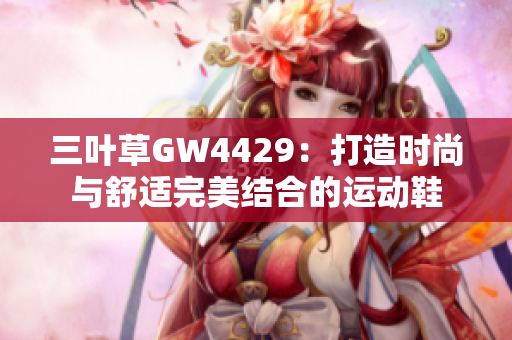 三叶草GW4429：打造时尚与舒适完美结合的运动鞋