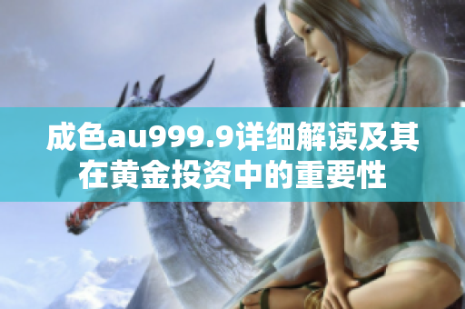 成色au999.9详细解读及其在黄金投资中的重要性