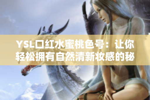 YSL口红水蜜桃色号：让你轻松拥有自然清新妆感的秘密武器