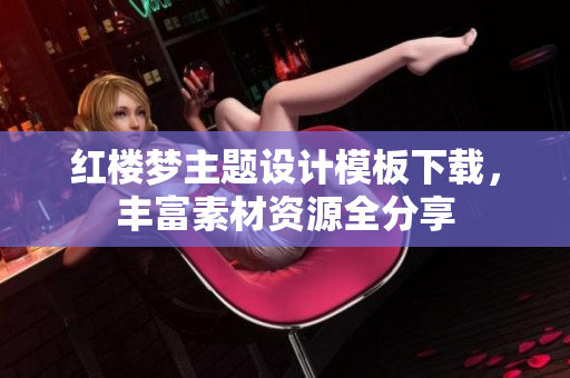 红楼梦主题设计模板下载，丰富素材资源全分享