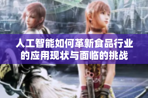 人工智能如何革新食品行业的应用现状与面临的挑战