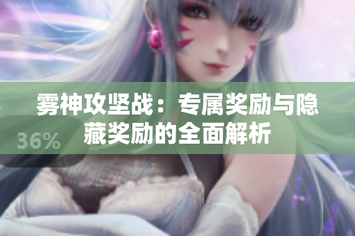 雾神攻坚战：专属奖励与隐藏奖励的全面解析