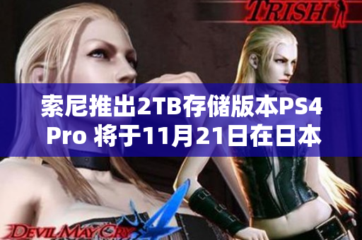 索尼推出2TB存储版本PS4 Pro 将于11月21日在日本上市销售