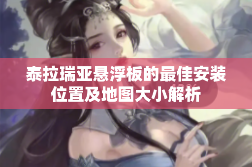 泰拉瑞亚悬浮板的最佳安装位置及地图大小解析