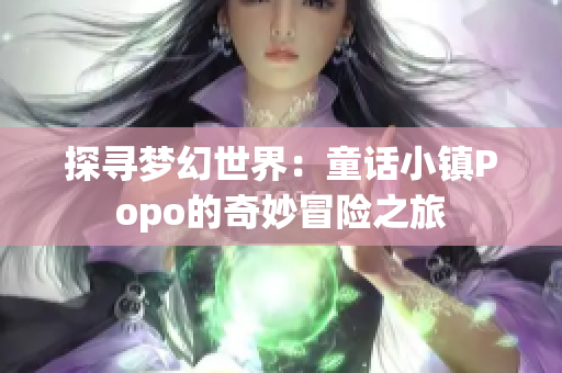 探寻梦幻世界：童话小镇Popo的奇妙冒险之旅