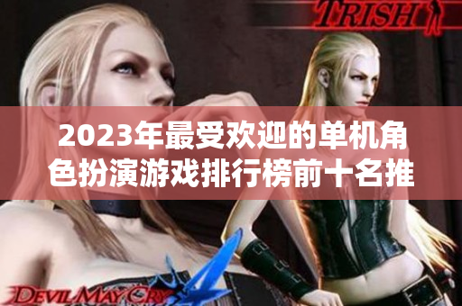 2023年最受欢迎的单机角色扮演游戏排行榜前十名推荐