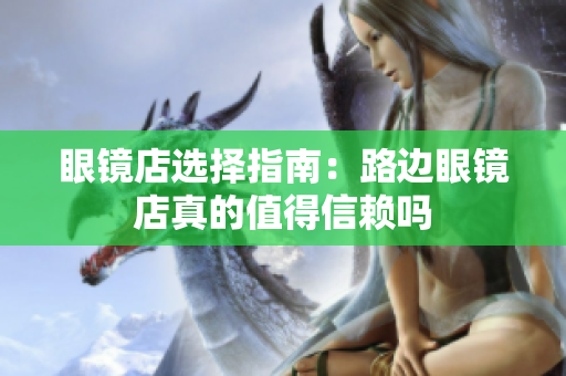 眼镜店选择指南：路边眼镜店真的值得信赖吗