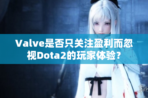 Valve是否只关注盈利而忽视Dota2的玩家体验？