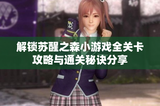 解锁苏醒之森小游戏全关卡攻略与通关秘诀分享