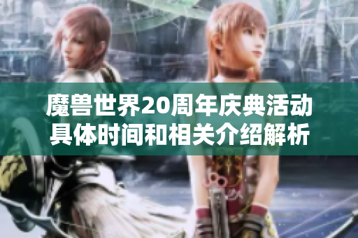 魔兽世界20周年庆典活动具体时间和相关介绍解析