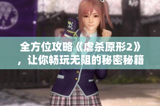 全方位攻略《虐杀原形2》，让你畅玩无阻的秘密秘籍揭秘！