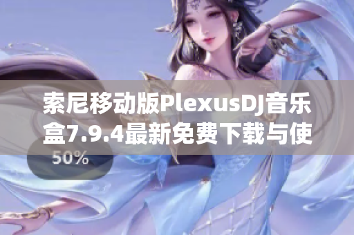 索尼移动版PlexusDJ音乐盒7.9.4最新免费下载与使用指南