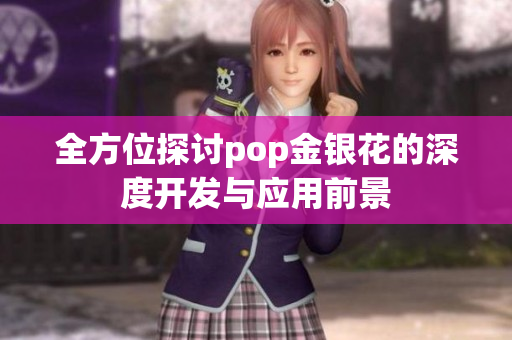 全方位探讨pop金银花的深度开发与应用前景