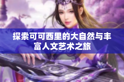 探索可可西里的大自然与丰富人文艺术之旅