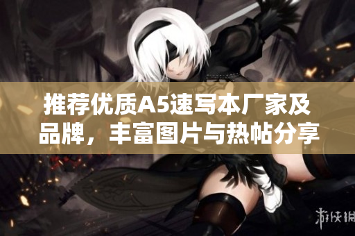 推荐优质A5速写本厂家及品牌，丰富图片与热帖分享
