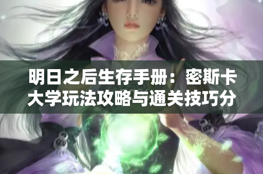 明日之后生存手册：密斯卡大学玩法攻略与通关技巧分享