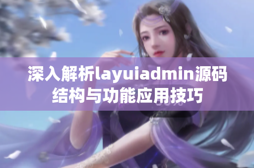 深入解析layuiadmin源码结构与功能应用技巧