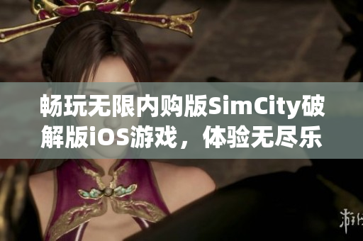 畅玩无限内购版SimCity破解版iOS游戏，体验无尽乐趣与创意！