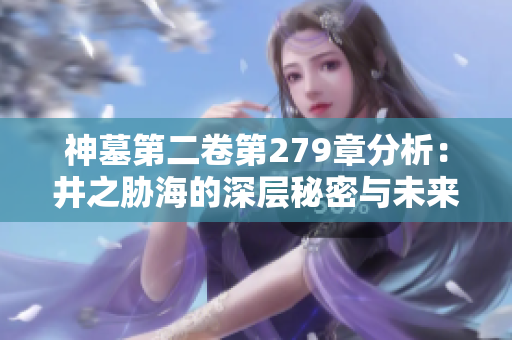 神墓第二卷第279章分析：井之胁海的深层秘密与未来转折