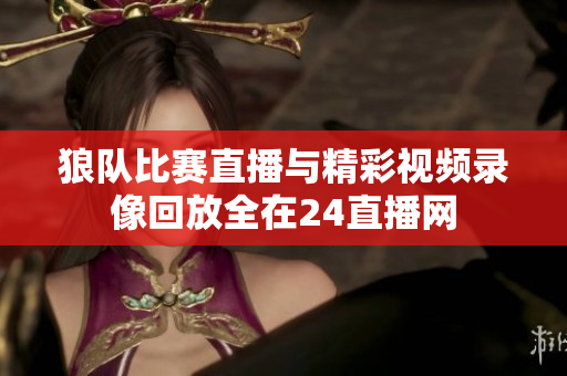 狼队比赛直播与精彩视频录像回放全在24直播网