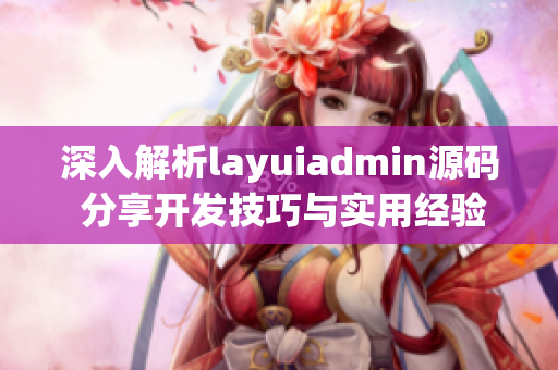 深入解析layuiadmin源码 分享开发技巧与实用经验