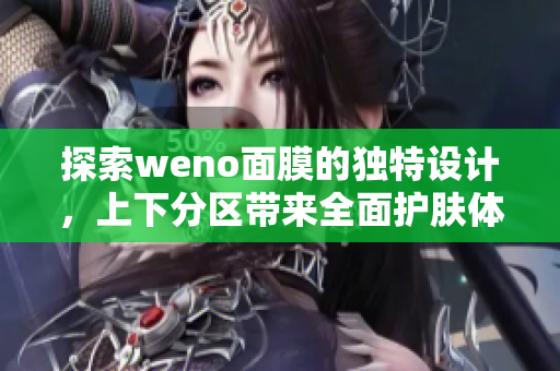 探索weno面膜的独特设计，上下分区带来全面护肤体验
