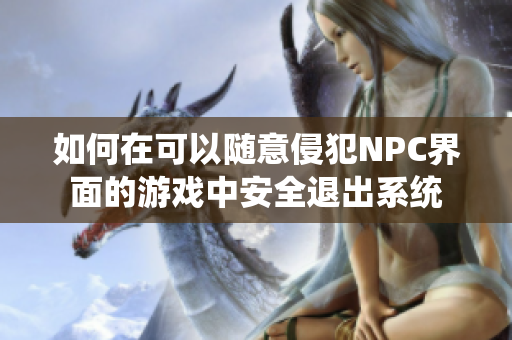 如何在可以随意侵犯NPC界面的游戏中安全退出系统