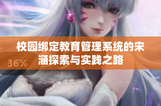 校园绑定教育管理系统的宋涵探索与实践之路