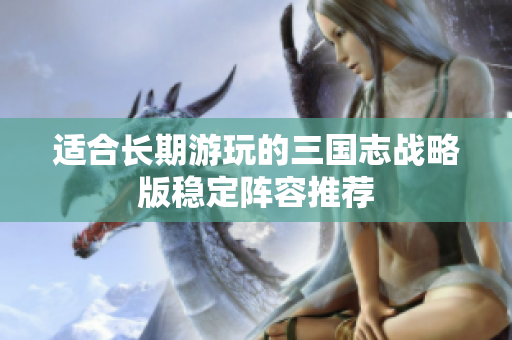适合长期游玩的三国志战略版稳定阵容推荐