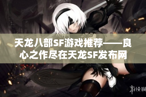 天龙八部SF游戏推荐——良心之作尽在天龙SF发布网