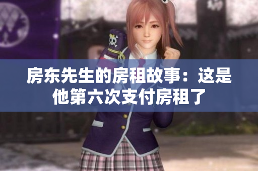 房东先生的房租故事：这是他第六次支付房租了