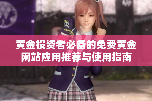 黄金投资者必备的免费黄金网站应用推荐与使用指南