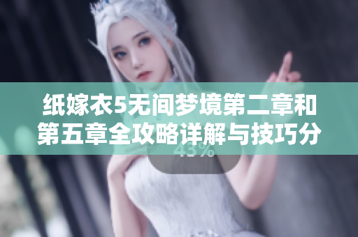 纸嫁衣5无间梦境第二章和第五章全攻略详解与技巧分享