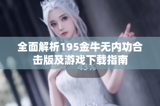 全面解析195金牛无内功合击版及游戏下载指南