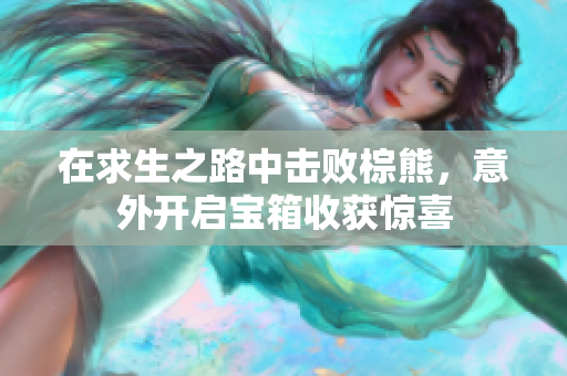 在求生之路中击败棕熊，意外开启宝箱收获惊喜