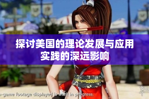 探讨美国的理论发展与应用实践的深远影响